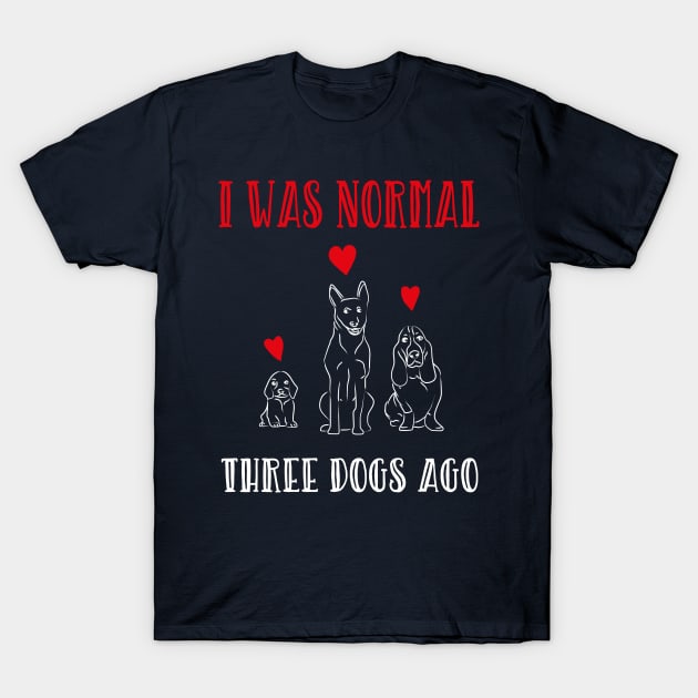 I Was Normal Three Dogs Ago Cute Dogs Pets Lovers Gift T-Shirt by klimentina